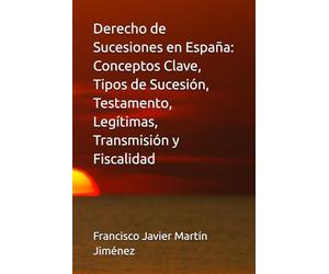 Derecho de Sucesiones en España: Conceptos Clave, Tipos de Sucesión, Testamento, Legítimas, Transmisión y Fiscalidad