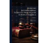 Derecho Internacional TeÃ3rico Y Pràctico De Europa Y AmÃ(c)rica