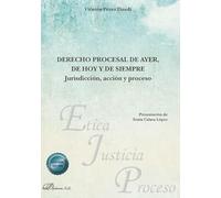 Derecho procesal de ayer, de hoy y de siempre: Jurisdicción, acción y proceso