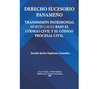 DERECHO SUCESORIO PANAMEÑO: TRANSMISIÓN PATRIMONIAL MORTIS CAUSA BAJO EL CÓDIGO CIVIL Y EL CÓDIGO PROCESAL CIVIL