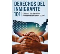 Derechos del Inmigrante 101: Conozca Sus Derechos como Extranjero en los EE. UU.
