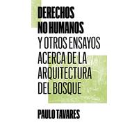 Derechos no humanos: Y otros ensayos acerca de la arquitectura del bosque: 4