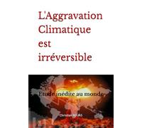 Dérèglement climatique accéléré, irréversible: Étude inédite dans le monde, accessible à tous