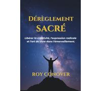 Dérèglement Sacré: Libérer la créativité, l'expression radicale et l'art de vivre dans l'émerveillement.
