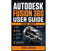 Derek Ashford Autodesk Fusion 360 User Guide 2026-2027 (Tascabile)
