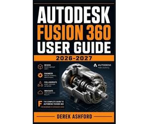 Derek Ashford Autodesk Fusion 360 User Guide 2026-2027 (Tascabile)