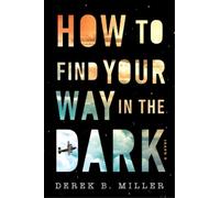 Derek B Miller How to Find Your Way in the Dark (Copertina rigida)