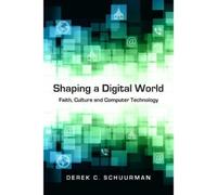Derek C. Schuur Shaping a Digital World - Faith, Culture and Compute (Tascabile)