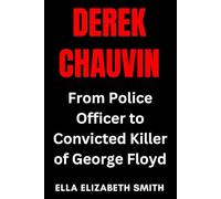 Derek Chauvin: From Police Officer to Convicted Killer of George Floyd
