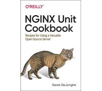 NGINX Unit Cookbook: Recipes for Using a Versatile Open Source Server