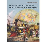 Derek Hayes Historical Atlas of the North American Railroad (Copertina rigida)