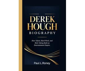 DEREK HOUGH BIOGRAPHY: How Talent, Hard Work, and Risk-Taking Built an Entertainment empire