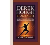 DEREK HOUGH BIOGRAPHY: Rising to Stardom Through Steps, Sweat, and Spirit - The Inspiring Story of a Dancer Who Turned Passion into Worldwide Fame