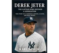 Derek Jeter The Captain Who Defined a Generation: The Story of a Baseball Legend, Leader, and Role Model