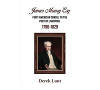 James Maury Esq First American Consul to the Port of Liverpool 1790-1829
