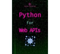 Python for Web APIs: Design, Build, and Integrate RESTful APIs