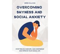 Derek Sullivan Overcoming Shyness and Social Anxiety (Tascabile)