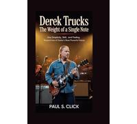 Derek Trucks: The Weight of a Single Note: How Simplicity, Skill, and Feeling Shaped One of Guitar’s Most Powerful Voices