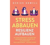 Stress abbauen - Resilienz aufbauen: Mit diesen bewährten Techniken der Stressbewältigung bleiben Sie im Alltag gelassen. Mehr Lebensfreude - weniger Sorgen
