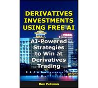 Derivatives Investments Using Free AI: AI-Powered Strategies to Win at Derivatives Trading