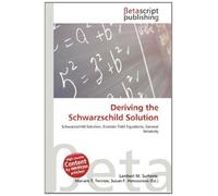 Deriving the Schwarzschild Solution: Schwarzschild Solution, Einstein Field Equations, General Relativity