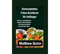 Derkomplettes Paleo-Kochbuch für Anfänger: Ein klarer, unkomplizierter Weg zur Paleo-Ernährung - mit leckeren Rezepten und wertvollen Tipps.