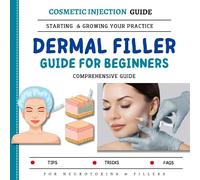 Dermal Filler Guide For Beginners: The Comprehensive Guide To Starting & Growing You Practice For Neurotoxins & Fillers