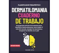 Dermatilomania. Cuaderno de Trabajo: Un programa práctico de 8 semanas para identificar desencadenantes, interrumpir el ciclo del rascado, manejar las emociones y recuperar la relación con tu piel