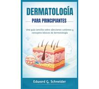 DERMATOLOGÍA PARA PRINCIPIANTES: Una guía sencilla sobre afecciones cutáneas y conceptos básicos de dermatología