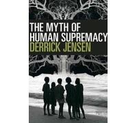 Derrick Jensen The Myth of Human Supremacy (Tascabile)