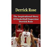 Derrick Rose: The Inspirational Story of Basketball Superstar Derrick Rose