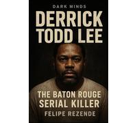 Derrick Todd Lee: The Baton Rouge Serial Killer