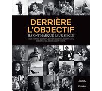 Derrière l'objectif: Ils ont marqué leur siècle : Henri Cartier-Bresson, Dorothea Lange, Robert Capa, Sebastiaõ Salgado, Elliott Erwitt...