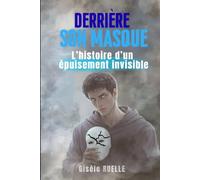 Derrière son masque: L'histoire d'un épuisement invisible