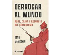Derrocar al mundo: Auge, caída y resurgir del comunismo