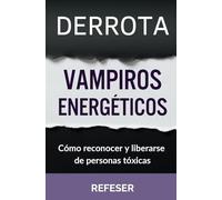 Derrota Vampiros Energéticos: Cómo Reconocer y Liberarse de Personas Tóxicas
