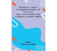 Derroteros Y Viages La Ciudad Encantada, De Los C sares; Que Se Creia Existiese En La Cordillera, Al Sud De Valdivia.
