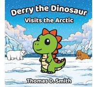 Derry the Dinosaur Visits the Arctic