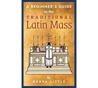Derya Little A Beginner's Guide to the Traditional Latin Mass (Tascabile)