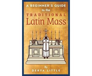 Derya Little A Beginner's Guide to the Traditional Latin Mass (Tascabile)