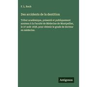 Des accidents de la dentition: Tribut académique, présenté et publiquement soutenu à la Faculté de Médecine de Montpellier, le 27 août 1838, pour obtenir le grade de docteur en médecine.