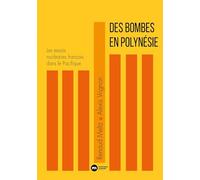 Des bombes en Polynésie: Les essais nucléaires français dans le Pacifique