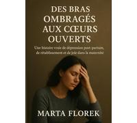 Des bras ombragés aux cœurs ouverts: Une histoire vraie de dépression post-partum, de rétablissement et de joie dans la maternité