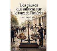 Des causes qui influent sur le taux de l'intérêt: Une analyse des facteurs influençant le taux d'intérêt par Paul Leroy Beaulieu, explorant les conséquences de sa baisse sur l'économie et la société.