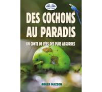 Des Cochons au Paradis: Un Conte De Fées Des Plus Absurdes