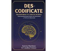 Des-Codifícate: Transforma tu vida en 40 dias, entrenamiento para sanar tus emociones y vivir en coherencia, cuaderno de trabajo para transformación interior y liberación emocional