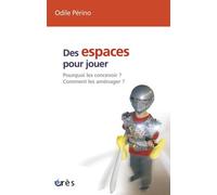 Des espaces pour jouer: Pourquoi les concevoir ? Comment les aménager ?
