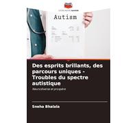 Des esprits brillants, des parcours uniques - Troubles du spectre autistique: Neurodiverse et prospère