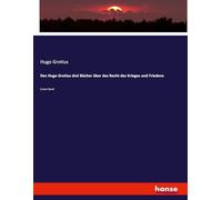 Des Hugo Grotius drei Bücher über das Recht des Krieges und Friedens: Erster Band