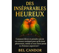 DES INSÉPARABLES HEUREUX: Comment élever et prendre soin de ces oiseaux exotiques pour qu'ils vivent pleinement, même si vous n'avez jamais eu d'oiseaux auparavant !